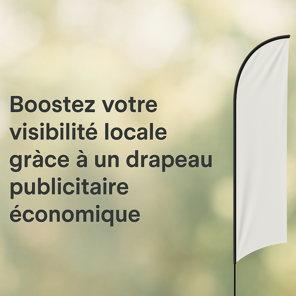 Boostez votre visibilité locale grâce à un drapeau publicitaire économique